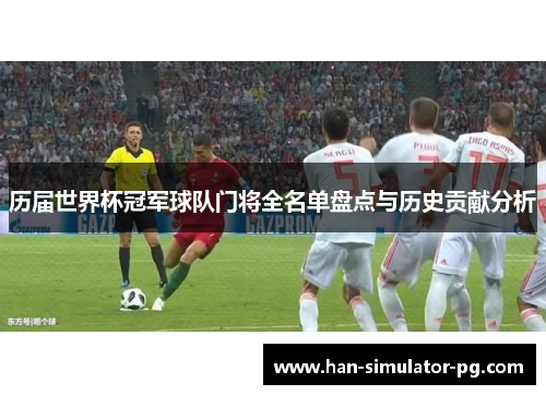 历届世界杯冠军球队门将全名单盘点与历史贡献分析