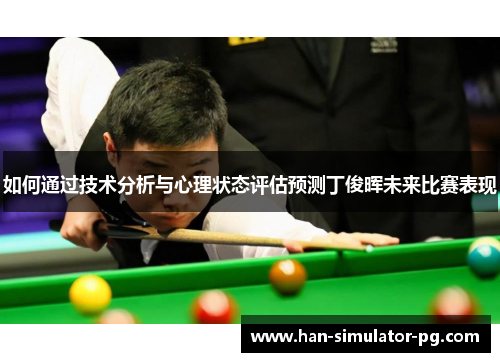 如何通过技术分析与心理状态评估预测丁俊晖未来比赛表现