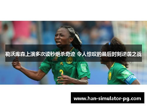 勒沃库森上演多次读秒绝杀奇迹 令人惊叹的最后时刻逆袭之战